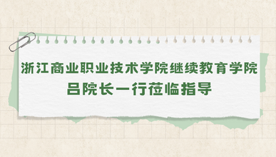 热烈欢迎浙江商业职业技术学院继续教育学院吕院长一行莅临指导